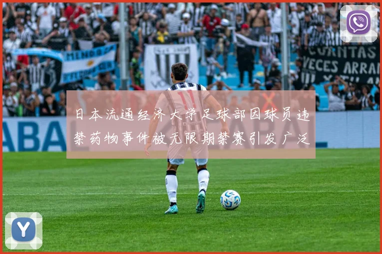 日本流通经济大学足球部因球员违禁药物事件被无限期禁赛引发广泛关注