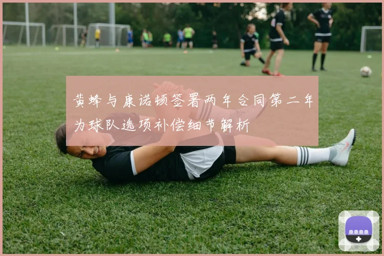 黄蜂与康诺顿签署两年合同第二年为球队选项补偿细节解析